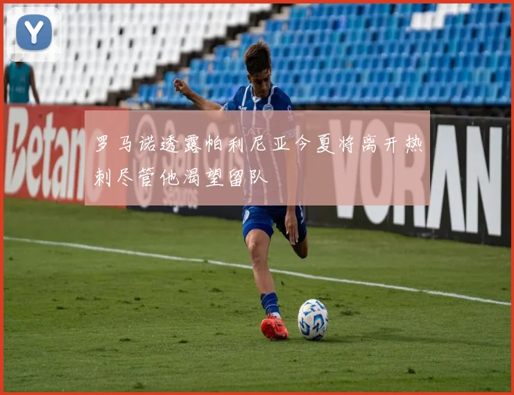 罗马诺透露帕利尼亚今夏将离开热刺尽管他渴望留队