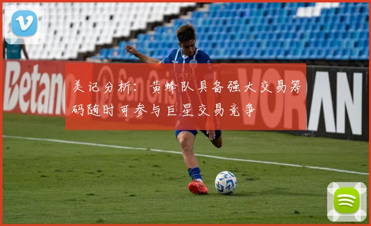 美记分析：黄蜂队具备强大交易筹码随时可参与巨星交易竞争